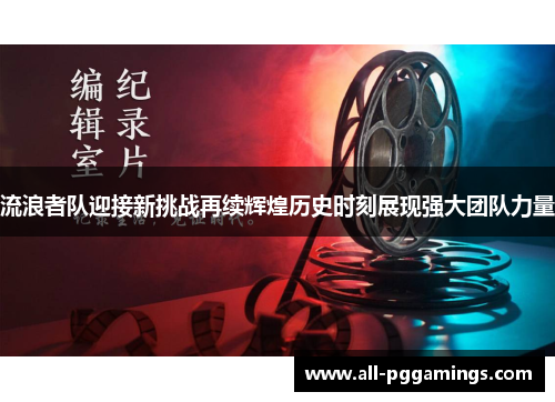 流浪者队迎接新挑战再续辉煌历史时刻展现强大团队力量