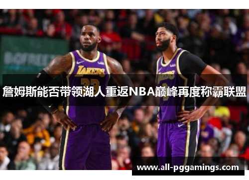 詹姆斯能否带领湖人重返NBA巅峰再度称霸联盟
