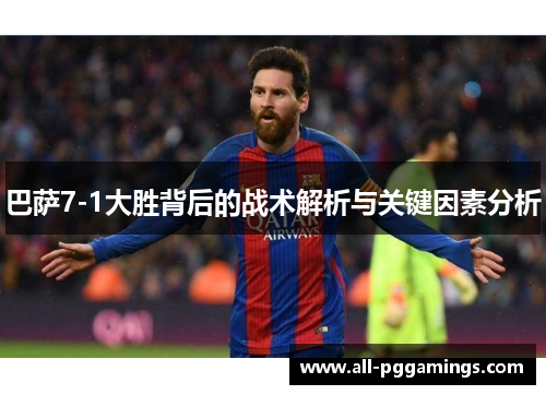 巴萨7-1大胜背后的战术解析与关键因素分析