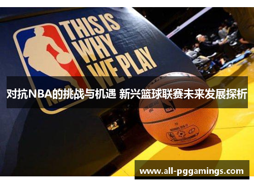 对抗NBA的挑战与机遇 新兴篮球联赛未来发展探析