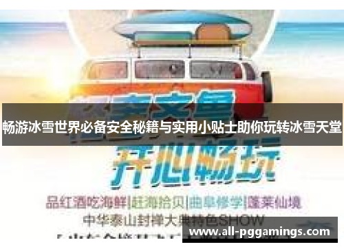 畅游冰雪世界必备安全秘籍与实用小贴士助你玩转冰雪天堂