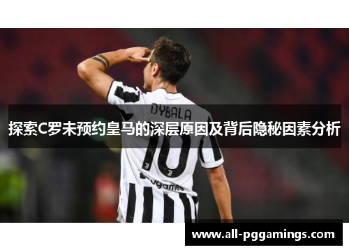 探索C罗未预约皇马的深层原因及背后隐秘因素分析