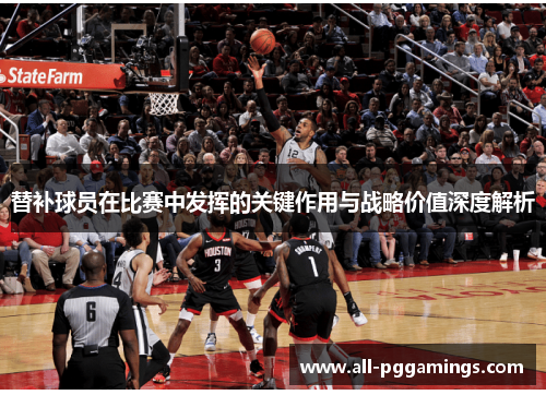 替补球员在比赛中发挥的关键作用与战略价值深度解析