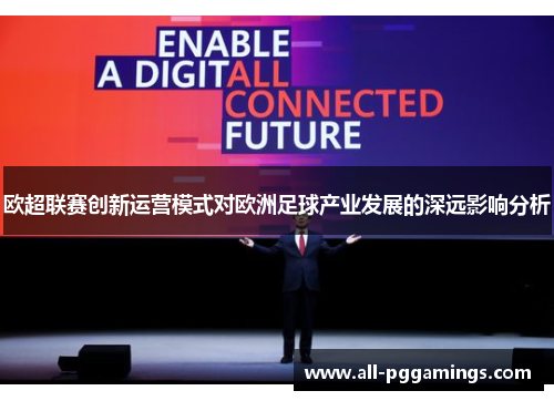 欧超联赛创新运营模式对欧洲足球产业发展的深远影响分析 欧超联赛创新运营模式对欧洲足球产业发展的深远影响分析