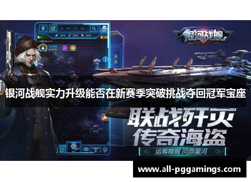 银河战舰实力升级能否在新赛季突破挑战夺回冠军宝座