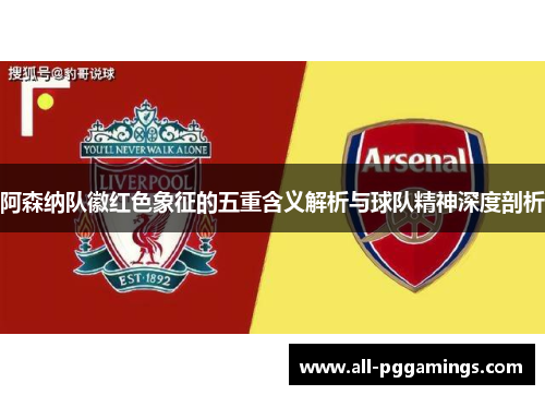 阿森纳队徽红色象征的五重含义解析与球队精神深度剖析