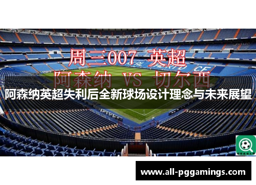 阿森纳英超失利后全新球场设计理念与未来展望