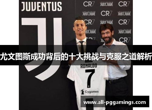 尤文图斯成功背后的十大挑战与克服之道解析 尤文图斯成功背后的十大挑战与克服之道解析